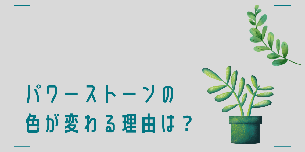 パワーストーンの色が変わる理由とは？