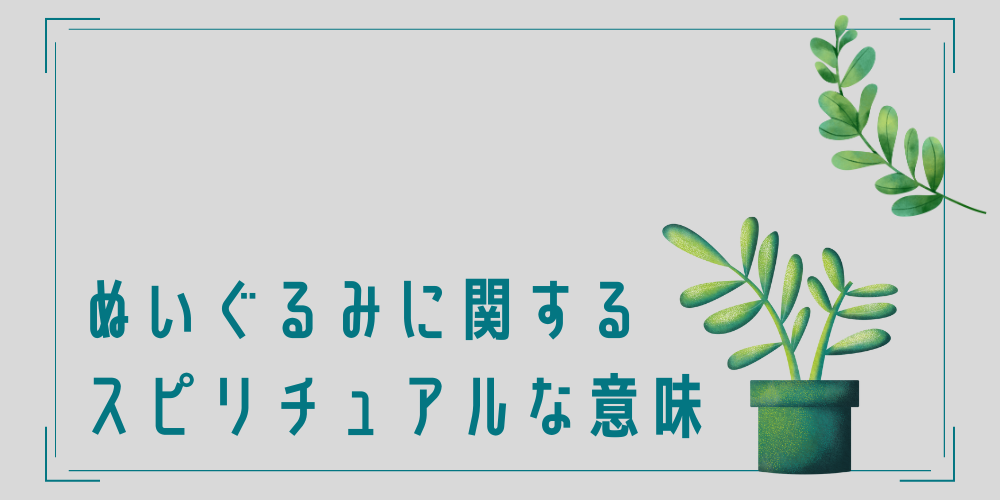 ぬいぐるみに関するスピリチュアルな意味は？